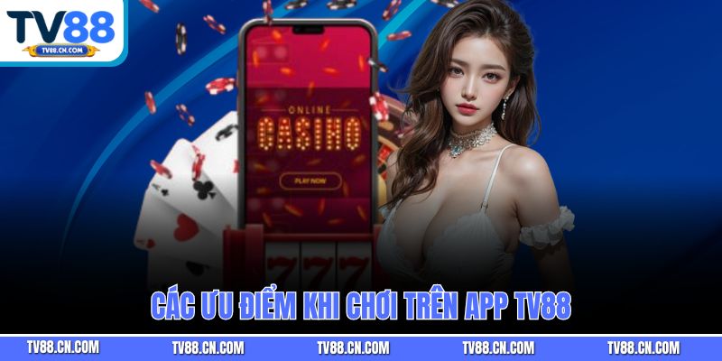 Các ưu điểm khi chơi trên app TV88