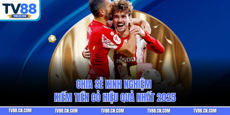 Chia sẻ kinh nghiệm kiếm tiền cỏ hiệu quả nhất 2025