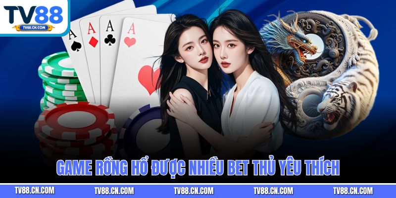Game Rồng Hổ được nhiều bet thủ yêu thích