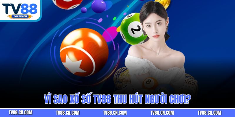 Vì sao xổ số TV88 thu hút người chơi?